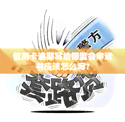 信用卡逾期写给银监会申请书应该怎么写？