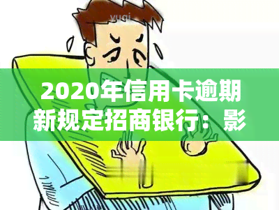 2020年信用卡逾期新规定招商银行：影响还款及贷款申请