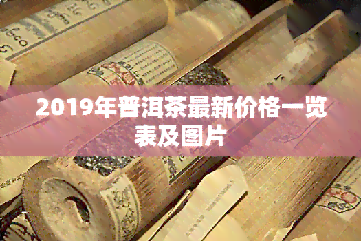 2019年普洱茶最新价格一览表及图片