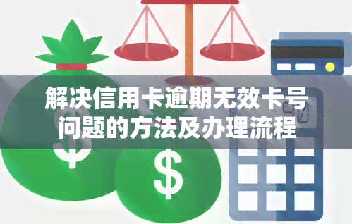 解决信用卡逾期无效卡号问题的方法及办理流程