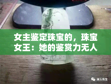 女主鉴定珠宝的，珠宝女王：她的鉴赏力无人能敌