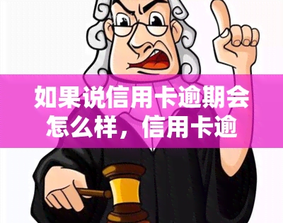 如果说信用卡逾期会怎么样，信用卡逾期：后果严重，不容忽视！