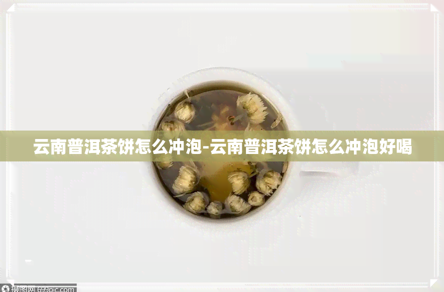 云南普洱茶饼怎么冲泡-云南普洱茶饼怎么冲泡好喝