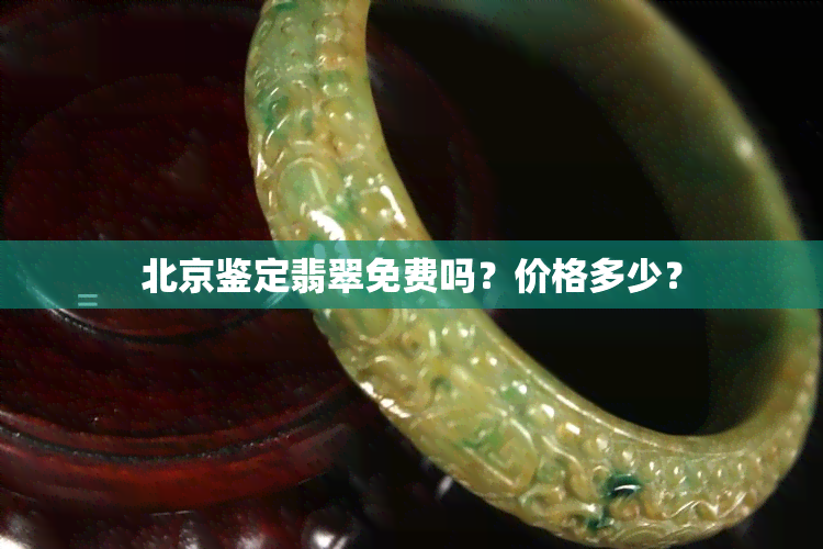 北京鉴定翡翠免费吗？价格多少？