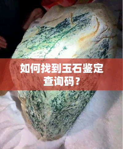 如何找到玉石鉴定查询码？