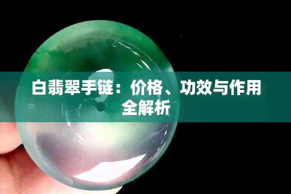 白翡翠手链：价格、功效与作用全解析