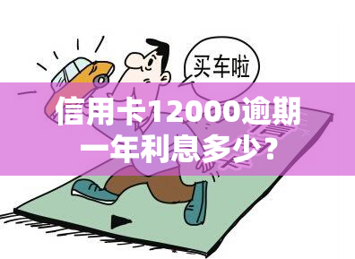 信用卡12000逾期一年利息多少？