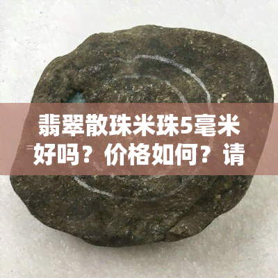 翡翠散珠米珠5毫米好吗？价格如何？请看图