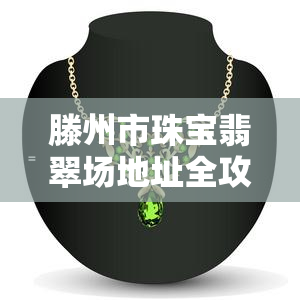 滕州市珠宝翡翠场地址全攻略