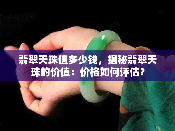 翡翠天珠值多少钱，揭秘翡翠天珠的价值：价格如何评估？