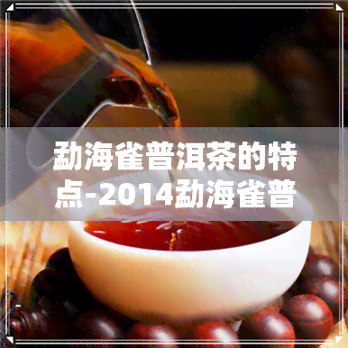 勐海雀普洱茶的特点-2014勐海雀普洱茶