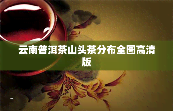 云南普洱茶山头茶分布全图高清版