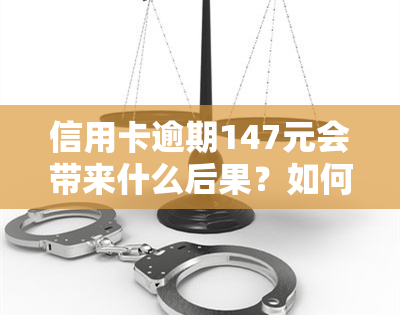 信用卡逾期147元会带来什么后果？如何处理？会有何处罚？