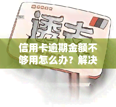 信用卡逾期金额不够用怎么办？解决方法与办理流程全解析