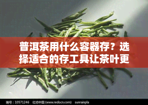 普洱茶用什么容器存？选择适合的存工具让茶叶更持久美味