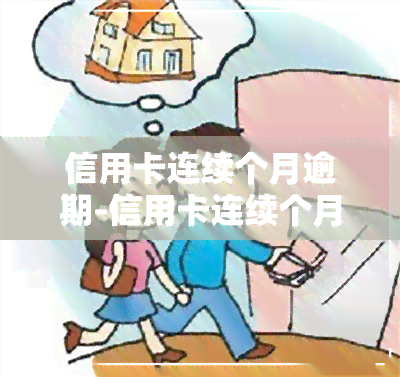 信用卡连续个月逾期-信用卡连续个月逾期会怎么样