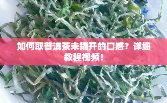 如何取普洱茶未撬开的口感？详细教程视频！