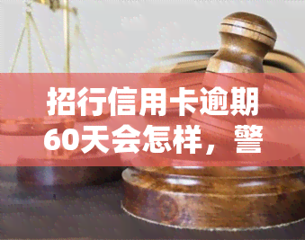 招行信用卡逾期60天会怎样，警惕！招行信用卡逾期60天将面临哪些后果？