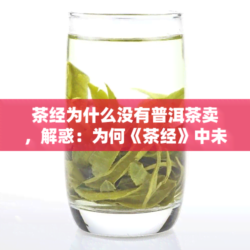 茶经为什么没有普洱茶卖，解惑：为何《茶经》中未提及普洱茶？