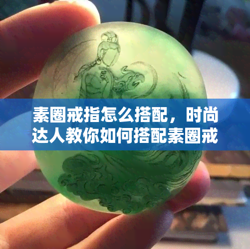 素圈戒指怎么搭配，时尚达人教你如何搭配素圈戒指，让你的手指更加迷人！