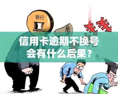 信用卡逾期不换号会有什么后果？