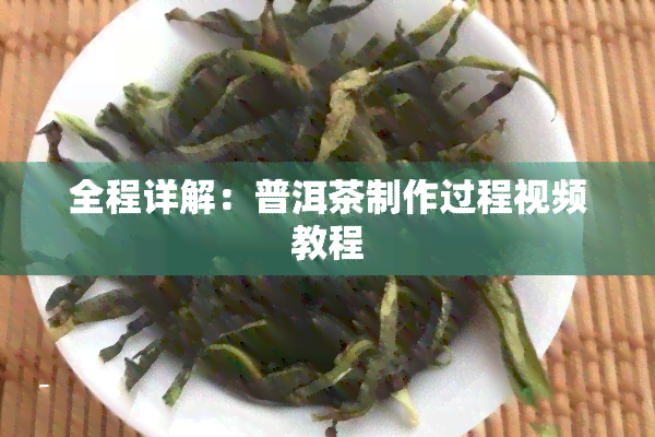 全程详解：普洱茶制作过程视频教程