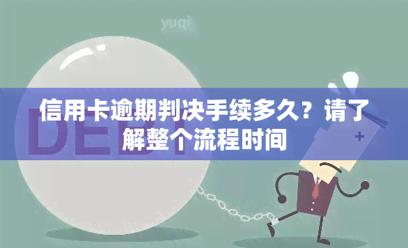 信用卡逾期判决手续多久？请了解整个流程时间