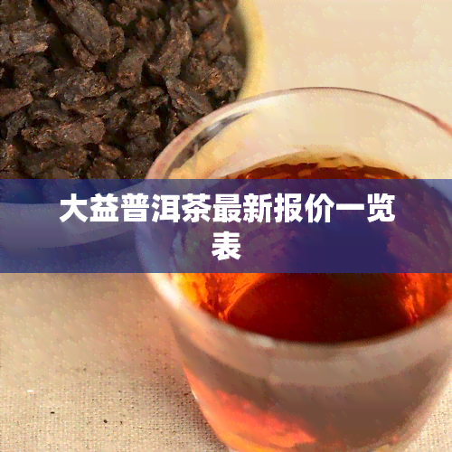 大益普洱茶最新报价一览表