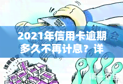 2021年信用卡逾期多久不再计息？详解信用卡逾期还款规定