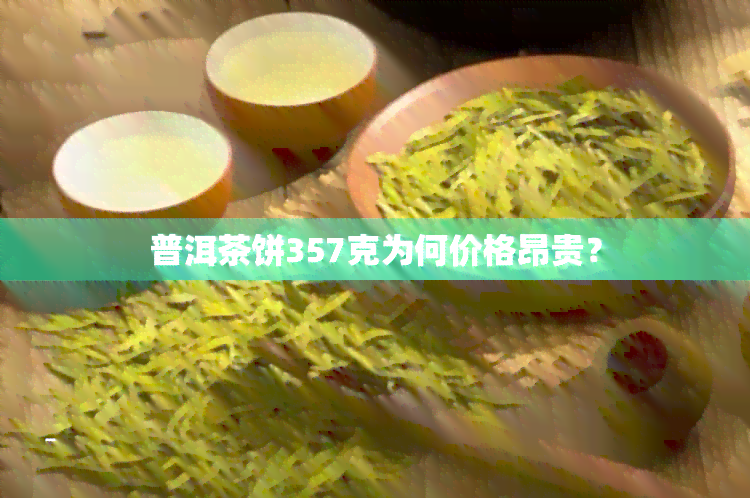 普洱茶饼357克为何价格昂贵？