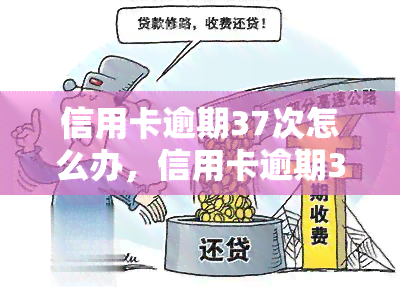 信用卡逾期37次怎么办，信用卡逾期37次：如何应对并解决