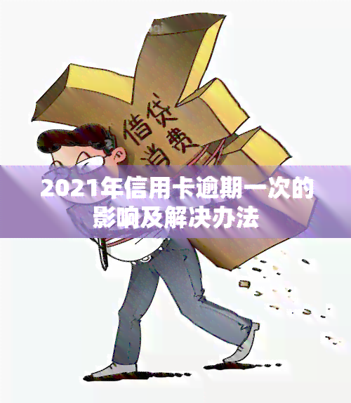 2021年信用卡逾期一次的影响及解决办法