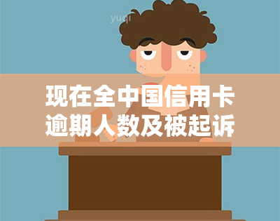 现在全中国信用卡逾期人数及被起诉情况