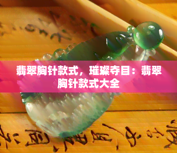 翡翠胸针款式，璀璨夺目：翡翠胸针款式大全