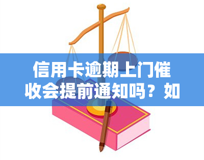 信用卡逾期上门会提前通知吗？如何应对？