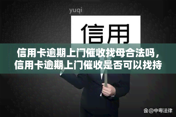 信用卡逾期上门找母合法吗，信用卡逾期上门是否可以找持卡人的母？合法性探讨