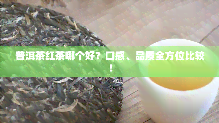 普洱茶红茶哪个好？口感、品质全方位比较！