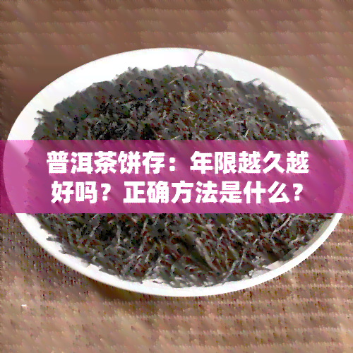 普洱茶饼存：年限越久越好吗？正确方法是什么？