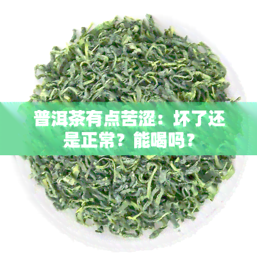 普洱茶有点苦涩：坏了还是正常？能喝吗？