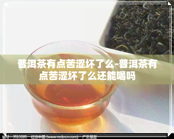 普洱茶有点苦涩坏了么-普洱茶有点苦涩坏了么还能喝吗