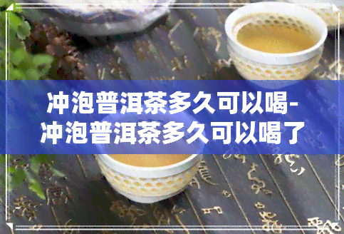 冲泡普洱茶多久可以喝-冲泡普洱茶多久可以喝了