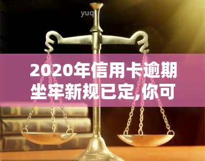 2020年信用卡逾期坐牢新规已定,你可要小心了!，警惕！2020年起，信用卡逾期将面临坐牢风险！