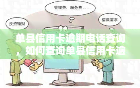 单县信用卡逾期电话查询，如何查询单县信用卡逾期的联系电话？