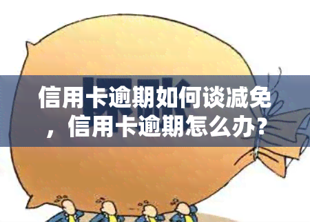 信用卡逾期如何谈减免，信用卡逾期怎么办？教你如何成功申请减免