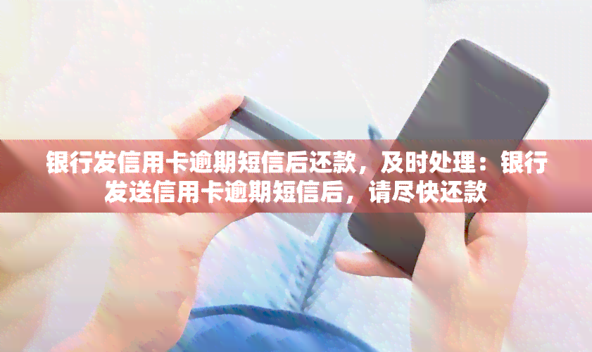 银行发信用卡逾期短信后还款，及时处理：银行发送信用卡逾期短信后，请尽快还款