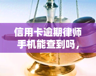 信用卡逾期律师手机能查到吗，信用卡逾期后，能否通过律师的手机号码查询相关信息？