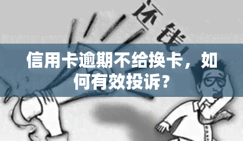 信用卡逾期不给换卡，如何有效投诉？