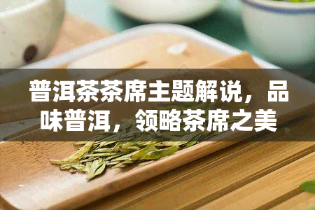 普洱茶茶席主题解说，品味普洱，领略茶席之美——普洱茶茶席主题解说