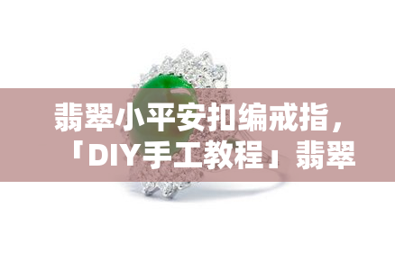 翡翠小平安扣编戒指，「DIY手工教程」翡翠小平安扣编戒指，打造属于你的独特饰品！