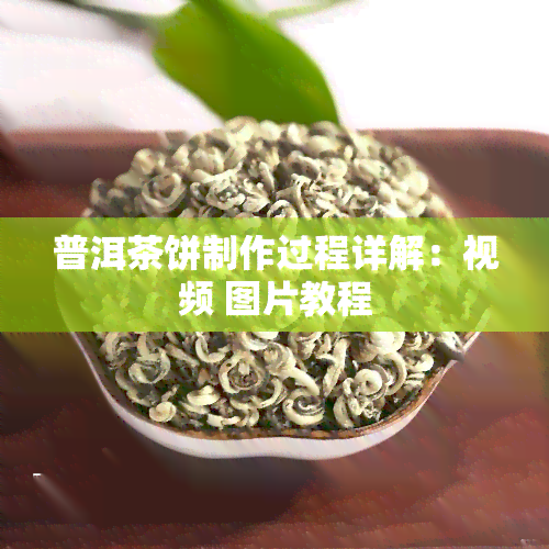 普洱茶饼制作过程详解：视频 图片教程